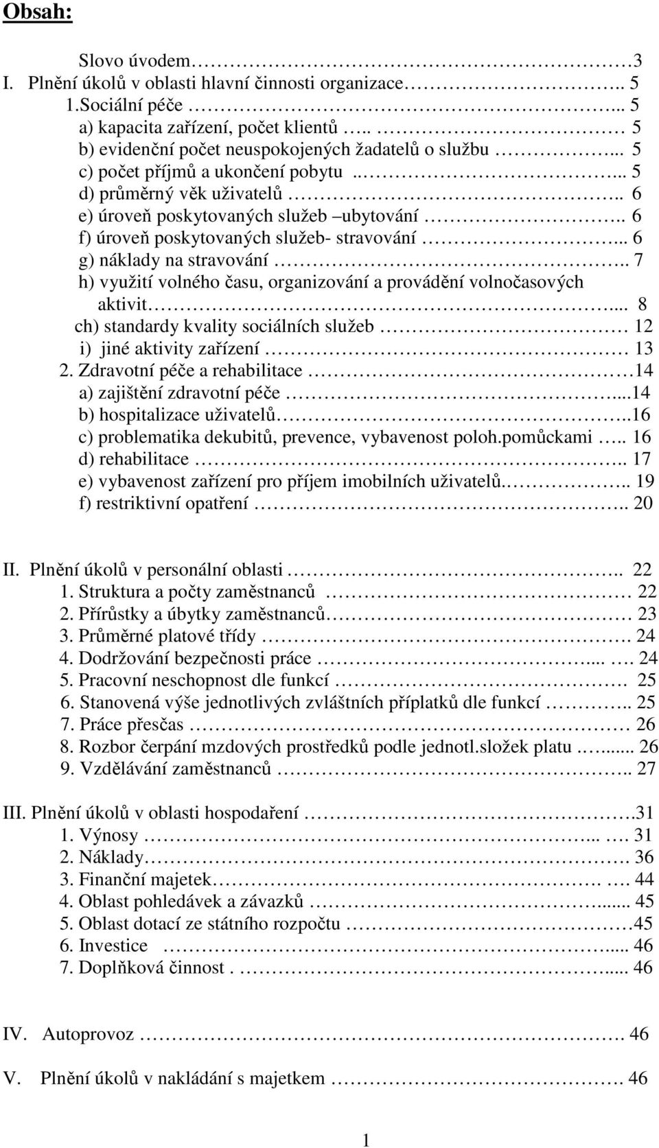 . 7 h) využití volného času, organizování a provádění volnočasových aktivit... 8 ch) standardy kvality sociálních služeb 12 i) jiné aktivity zařízení 13 2.