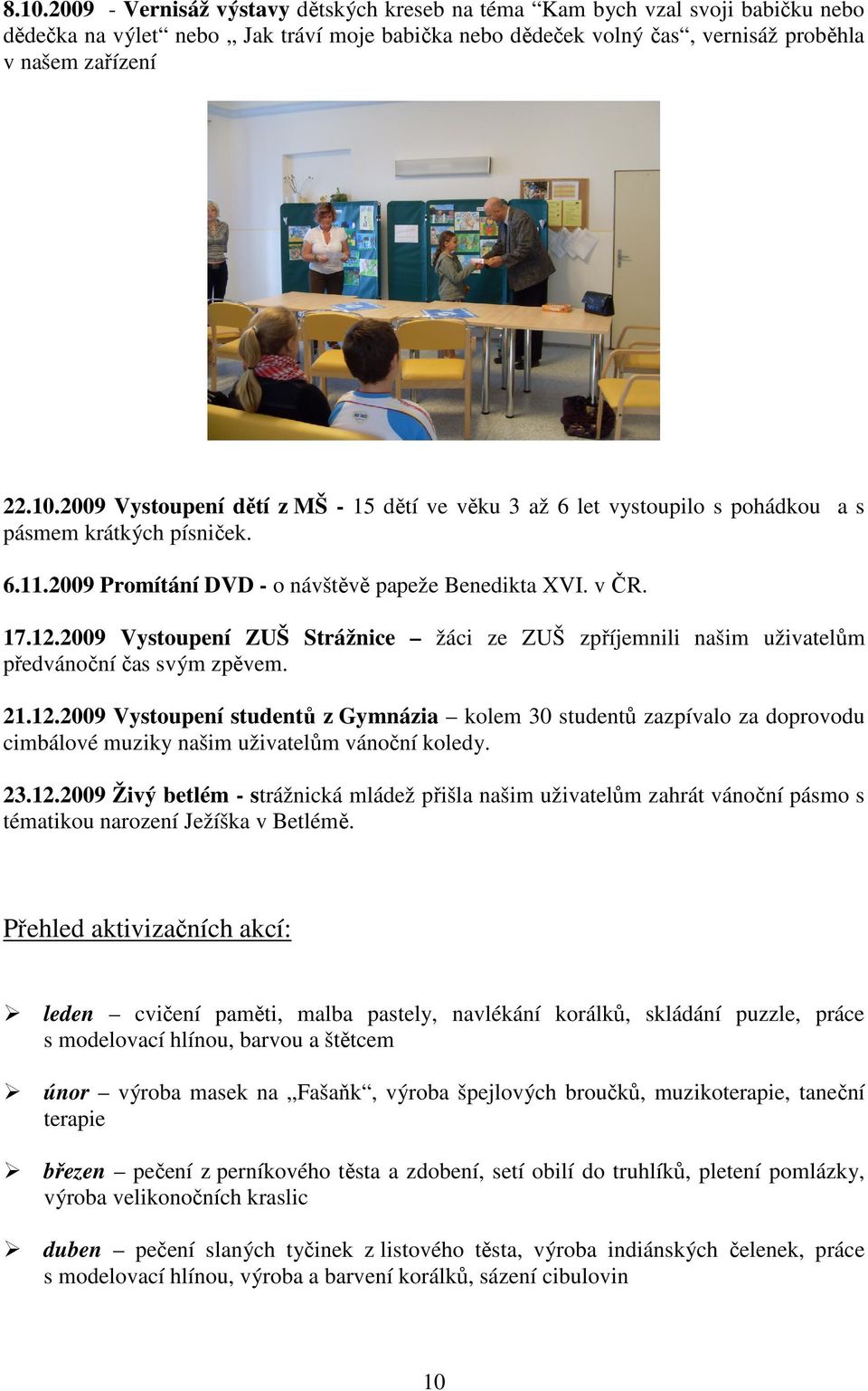 23.12.2009 Živý betlém - strážnická mládež přišla našim uživatelům zahrát vánoční pásmo s tématikou narození Ježíška v Betlémě.