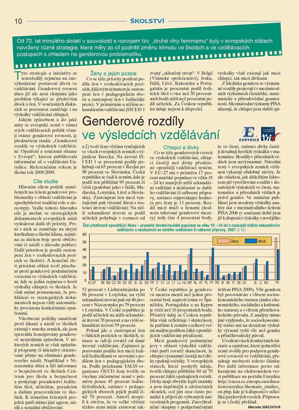 Tyto strategie a iniciativy se soustředily zejména na znevýhodněné postavení dívek ve vzdělávání. Genderová rovnost dnes již ale není chápána jako problém týkající se především dívek a žen.