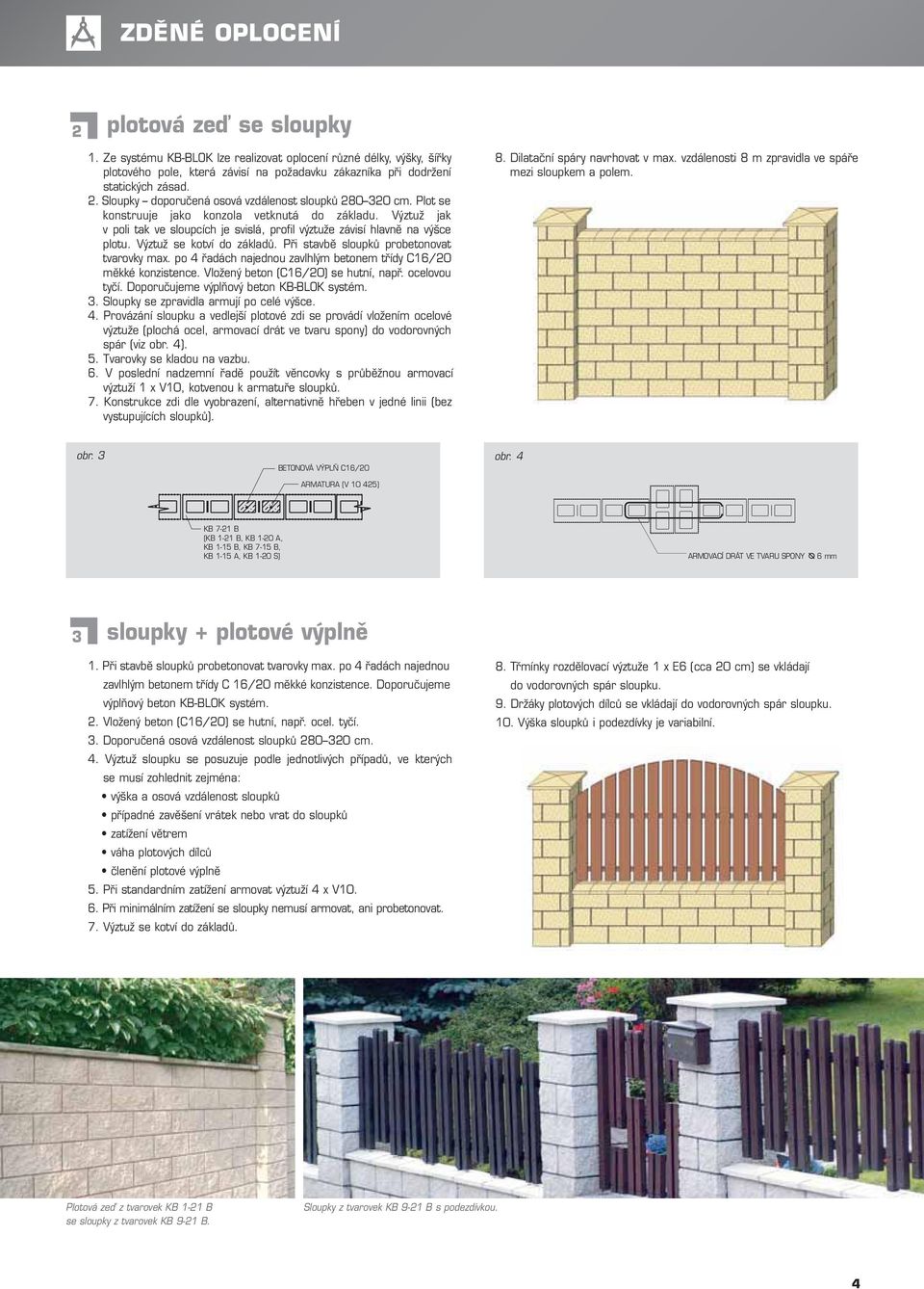 Při stavbě sloupků probetonovat tvarovky max. po 4 řadách najednou zavlhlým betonem třídy C16/20 měkké konzistence. Vložený beton (C16/20) se hutní, např. ocelovou tyčí.