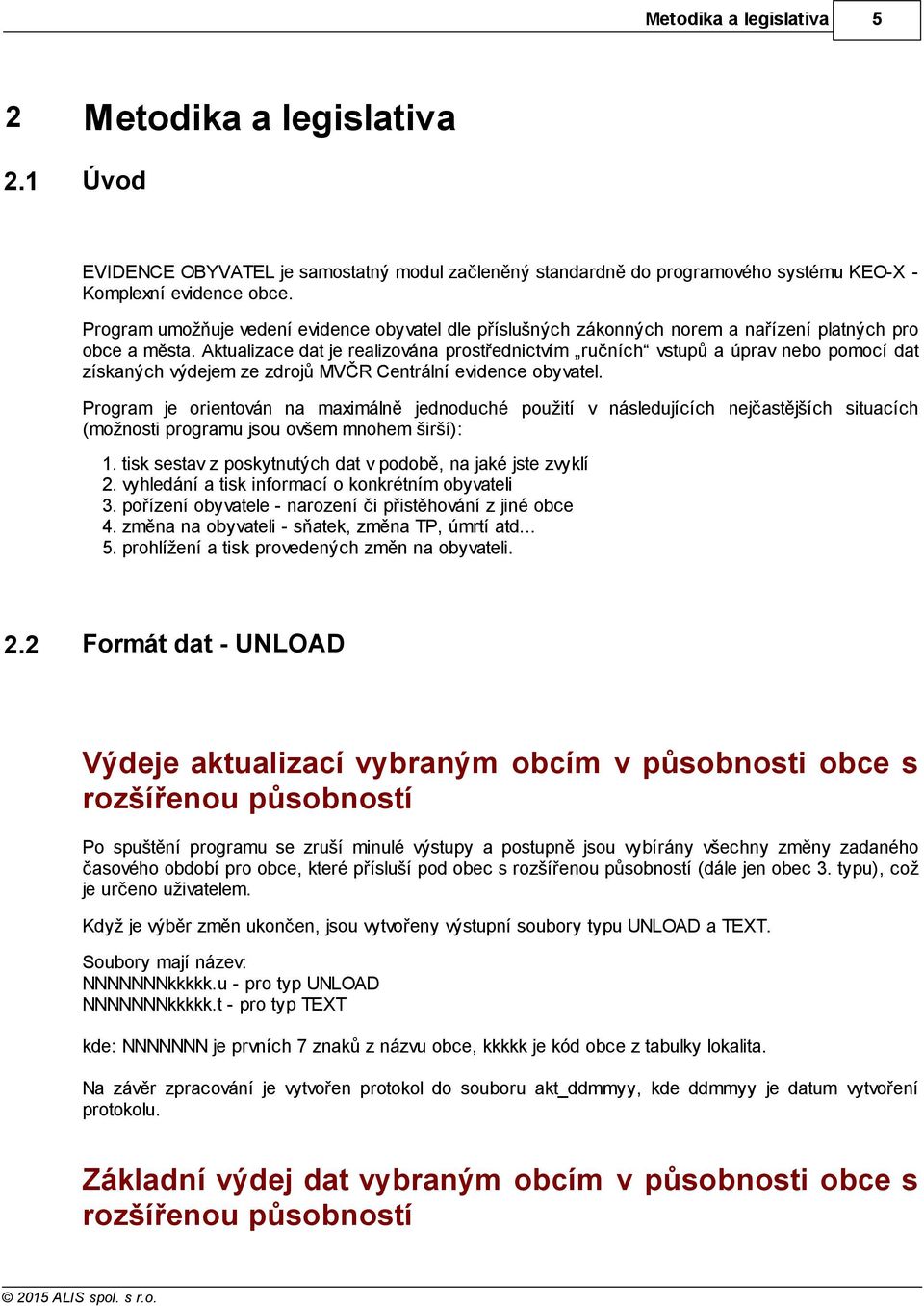 Aktualizace dat je realizována prostřednictvím ručních vstupů a úprav nebo pomocí dat získaných výdejem ze zdrojů MVČR Centrální evidence obyvatel.