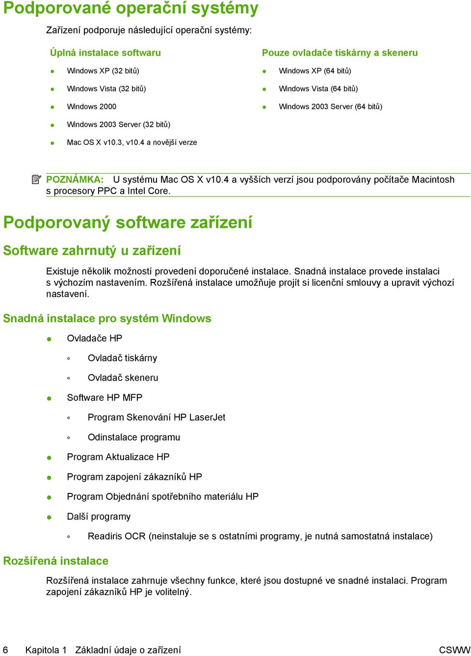 4 a vyšších verzí jsou podporovány počítače Macintosh s procesory PPC a Intel Core. Podporovaný software zařízení Software zahrnutý u zařízení Existuje několik možností provedení doporučené instalace.