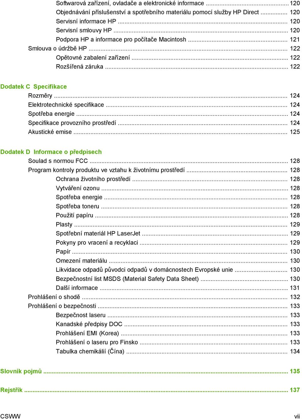 .. 124 Elektrotechnické specifikace... 124 Spotřeba energie... 124 Specifikace provozního prostředí... 124 Akustické emise... 125 Dodatek D Informace o předpisech Soulad s normou FCC.