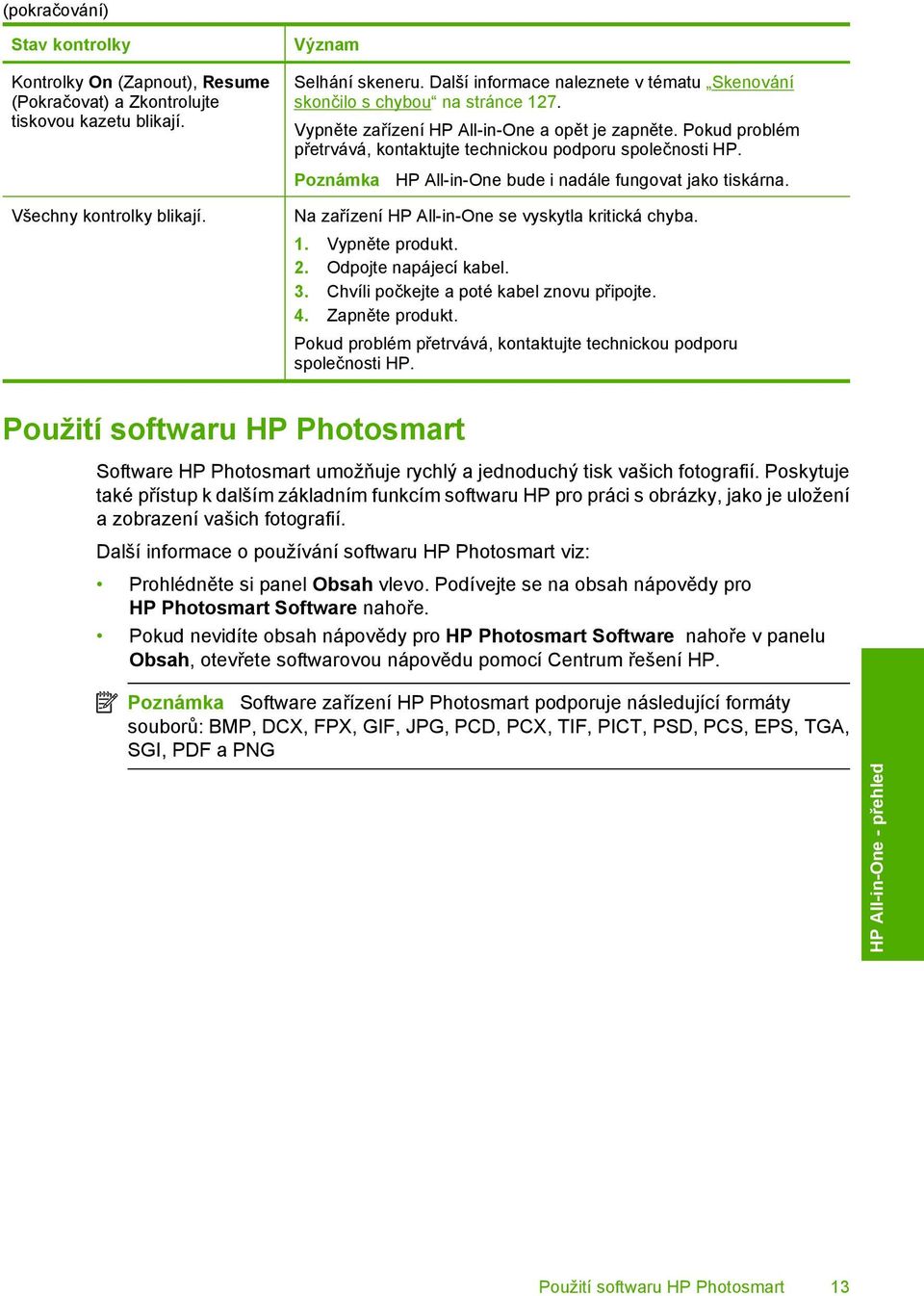 Poznámka HP All-in-One bude i nadále fungovat jako tiskárna. Na zařízení HP All-in-One se vyskytla kritická chyba. 1. Vypněte produkt. 2. Odpojte napájecí kabel. 3.