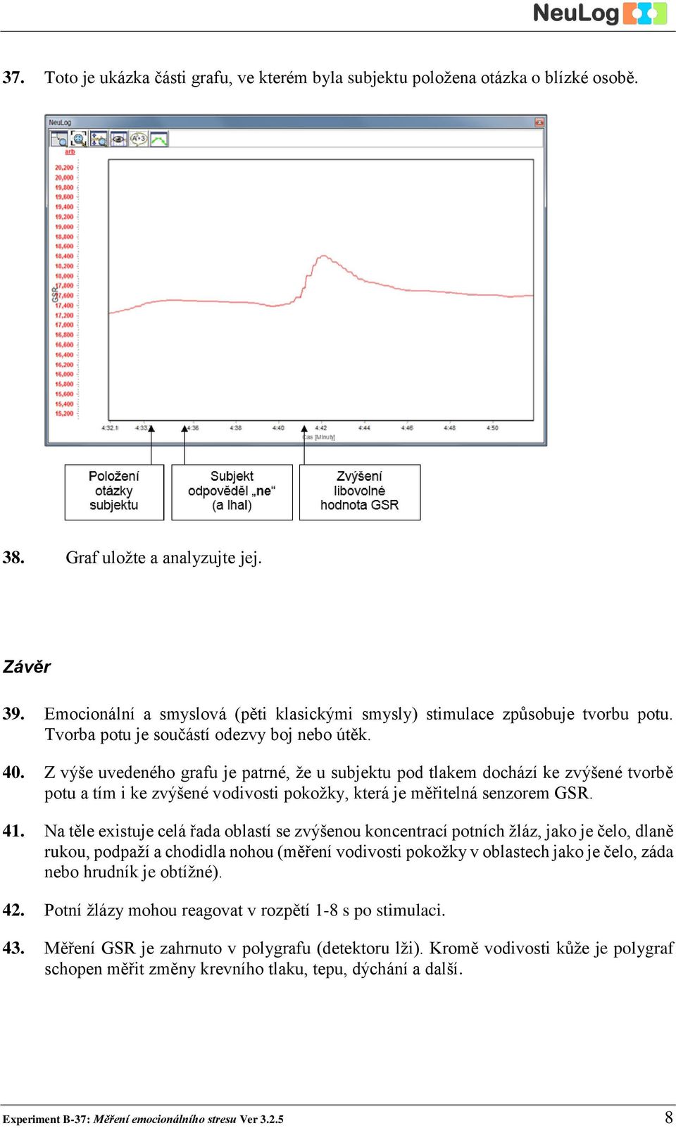 Z výše uvedeného grafu je patrné, že u subjektu pod tlakem dochází ke zvýšené tvorbě potu a tím i ke zvýšené vodivosti pokožky, která je měřitelná senzorem GSR. 41.