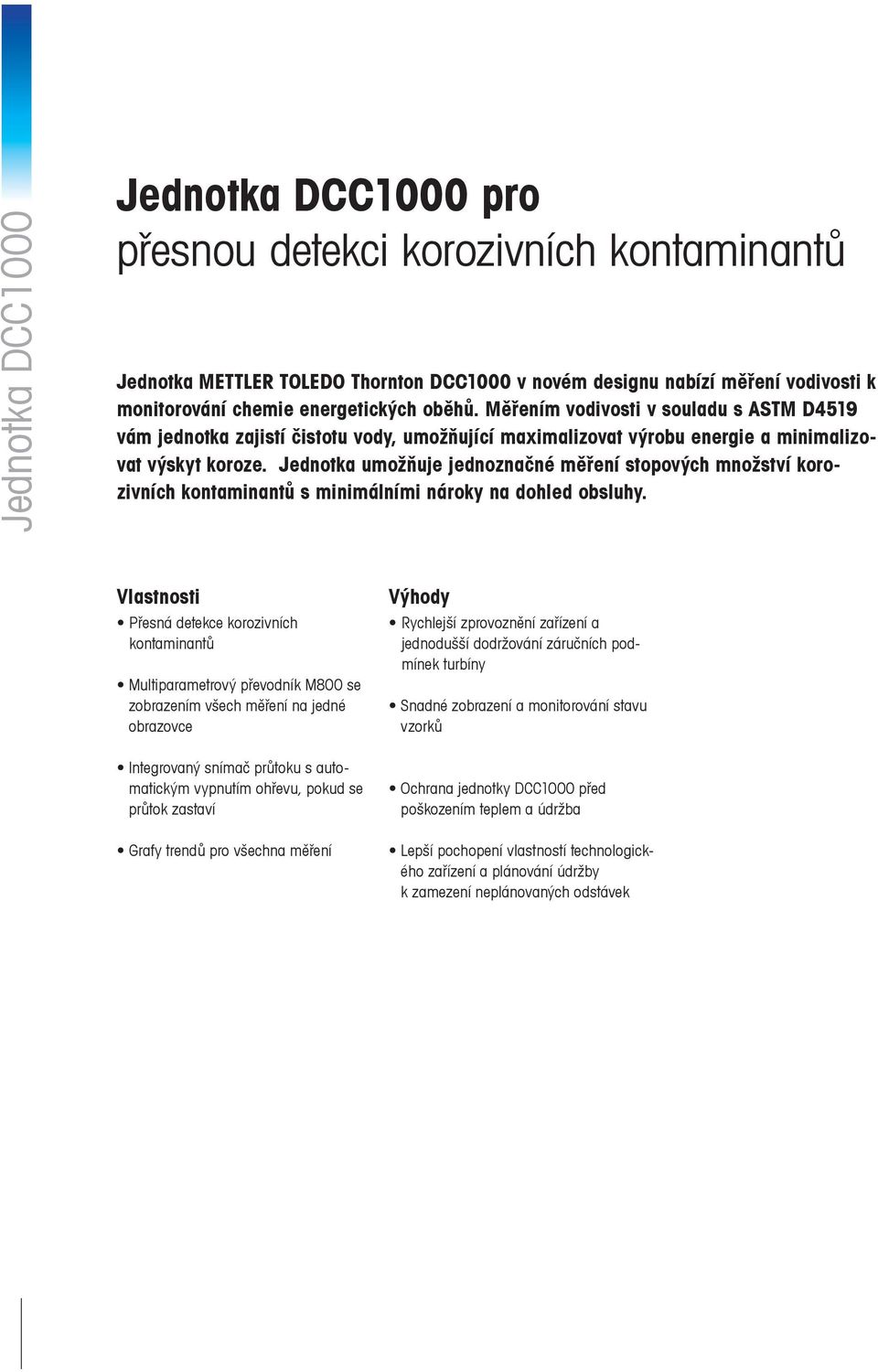 Jednotka umožňuje jednoznačné měření stopových množství korozivních kontaminantů s minimálními nároky na dohled obsluhy.