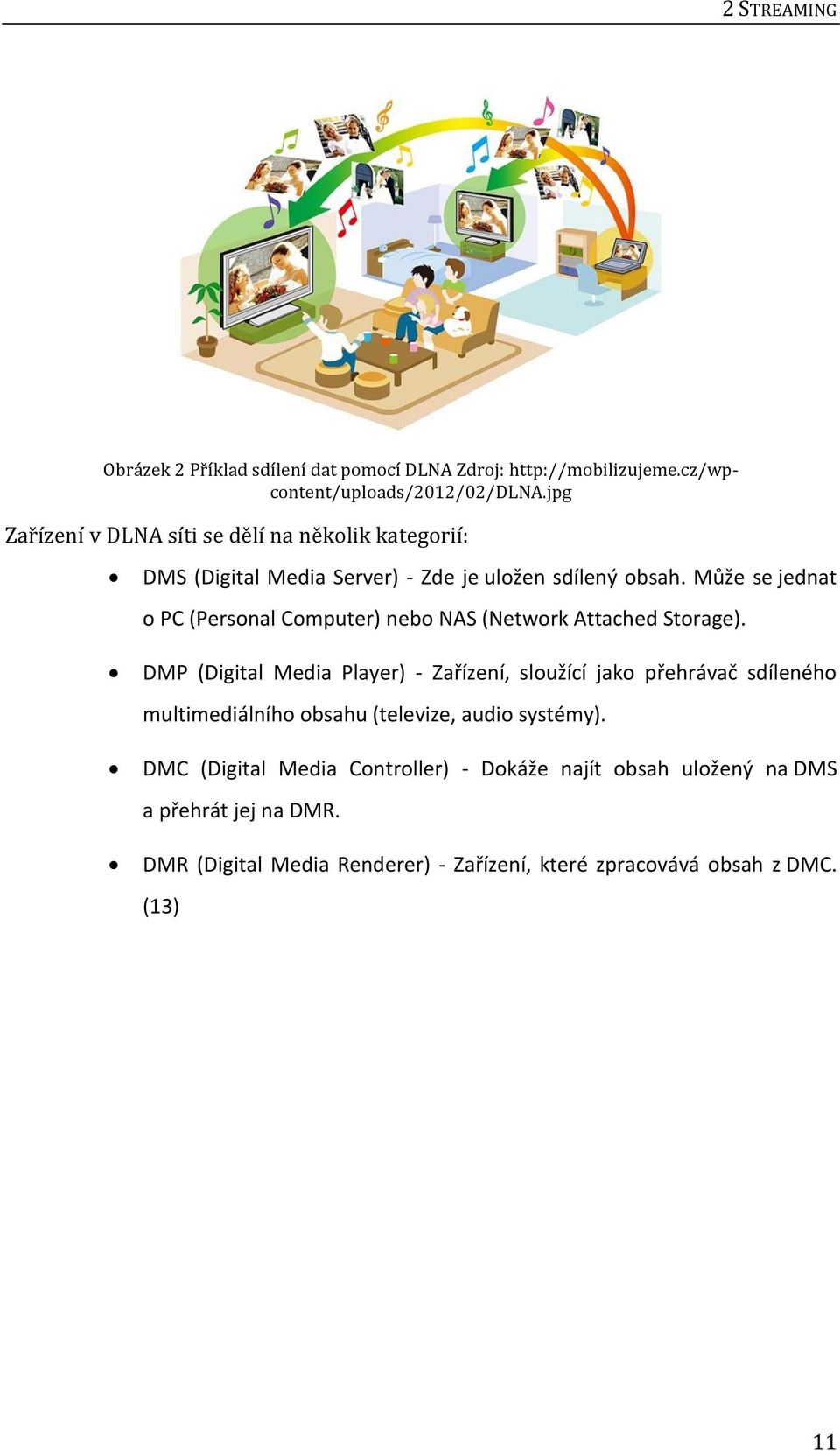 Může se jednat o PC (Personal Computer) nebo NAS (Network Attached Storage).