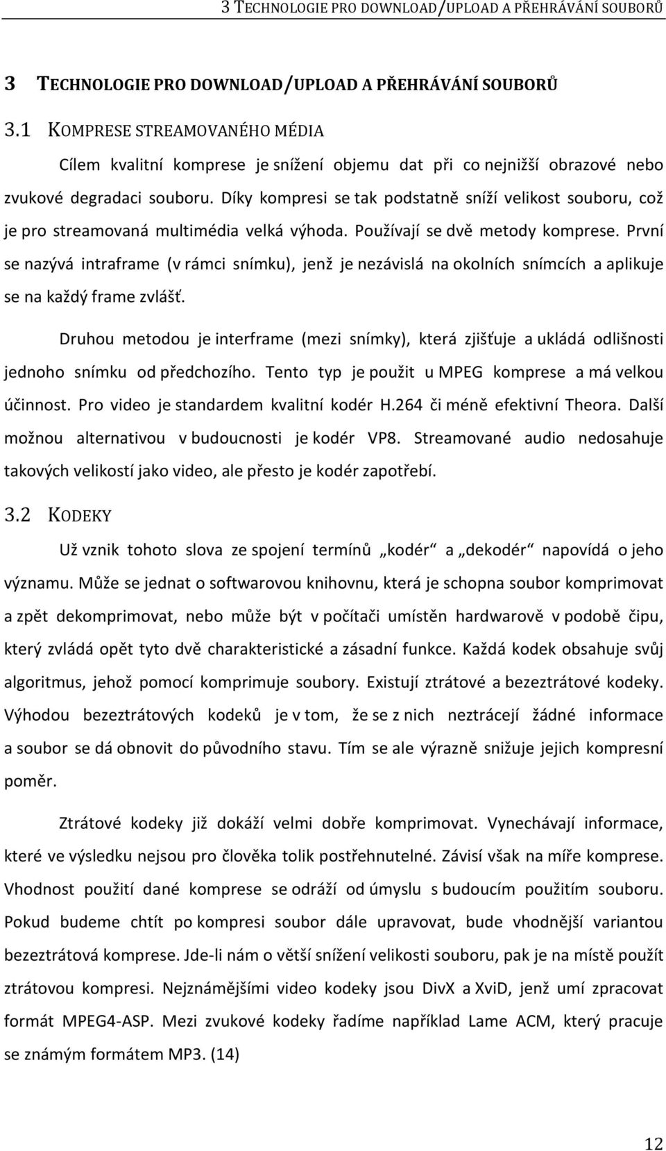 Díky kompresi se tak podstatně sníží velikost souboru, což je pro streamovaná multimédia velká výhoda. Používají se dvě metody komprese.