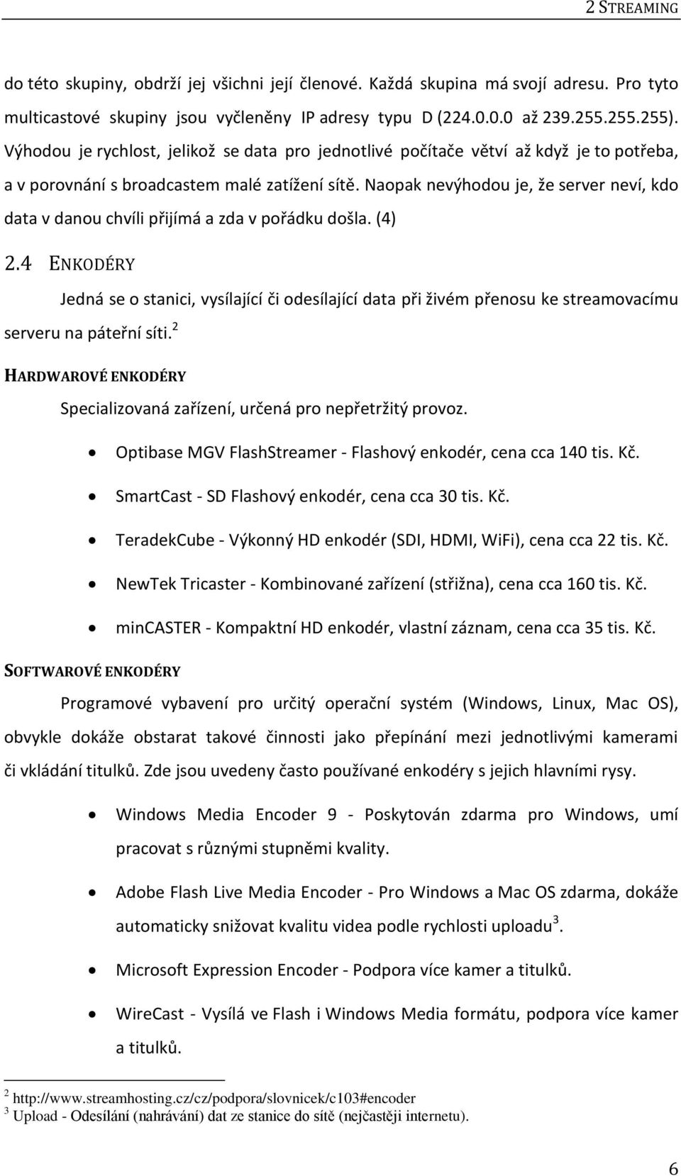 Naopak nevýhodou je, že server neví, kdo data v danou chvíli přijímá a zda v pořádku došla. (4) 2.