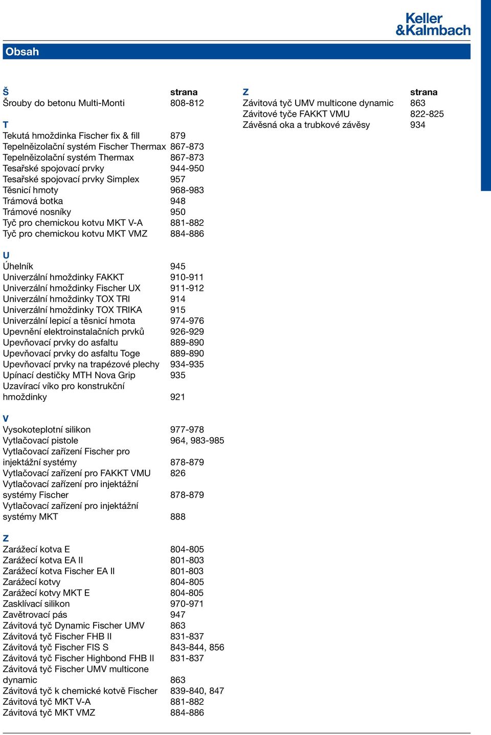 Závitová tyč UMV multicone dynamic 863 Závitové tyče FAKKT VMU 822-825 Závěsná oka a trubkové závěsy 934 U Úhelník 945 Univerzální hmoždinky FAKKT 910-911 Univerzální hmoždinky Fischer UX 911-912