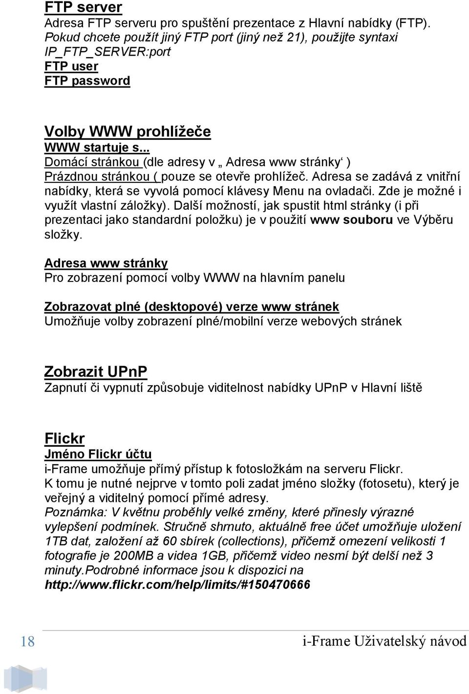 .. Domácí stránkou (dle adresy v Adresa www stránky ) Prázdnou stránkou ( pouze se otevře prohlížeč. Adresa se zadává z vnitřní nabídky, která se vyvolá pomocí klávesy Menu na ovladači.