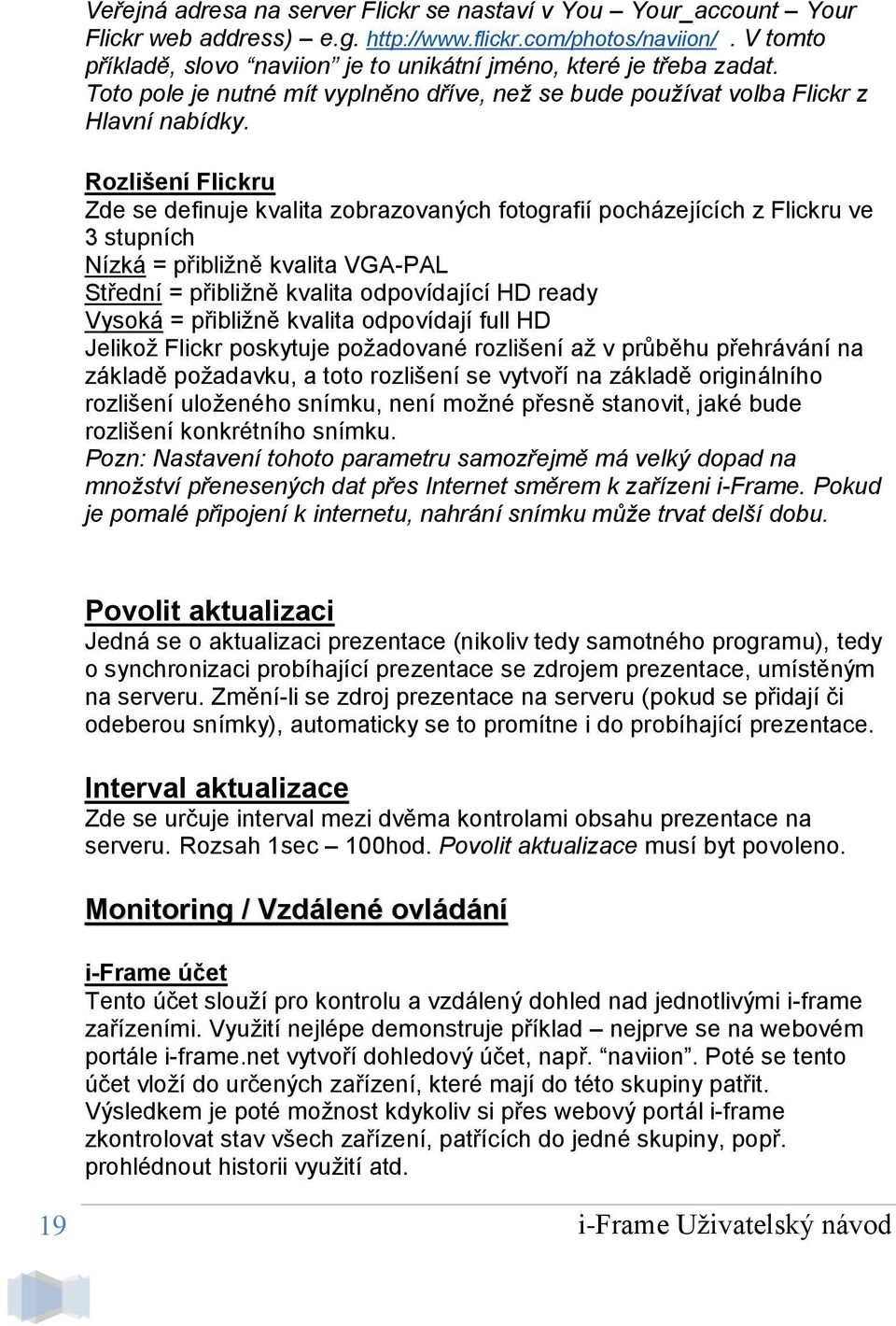 Rozlišení Flickru Zde se definuje kvalita zobrazovaných fotografií pocházejících z Flickru ve 3 stupních Nízká = přibližně kvalita VGA-PAL Střední = přibližně kvalita odpovídající HD ready Vysoká =