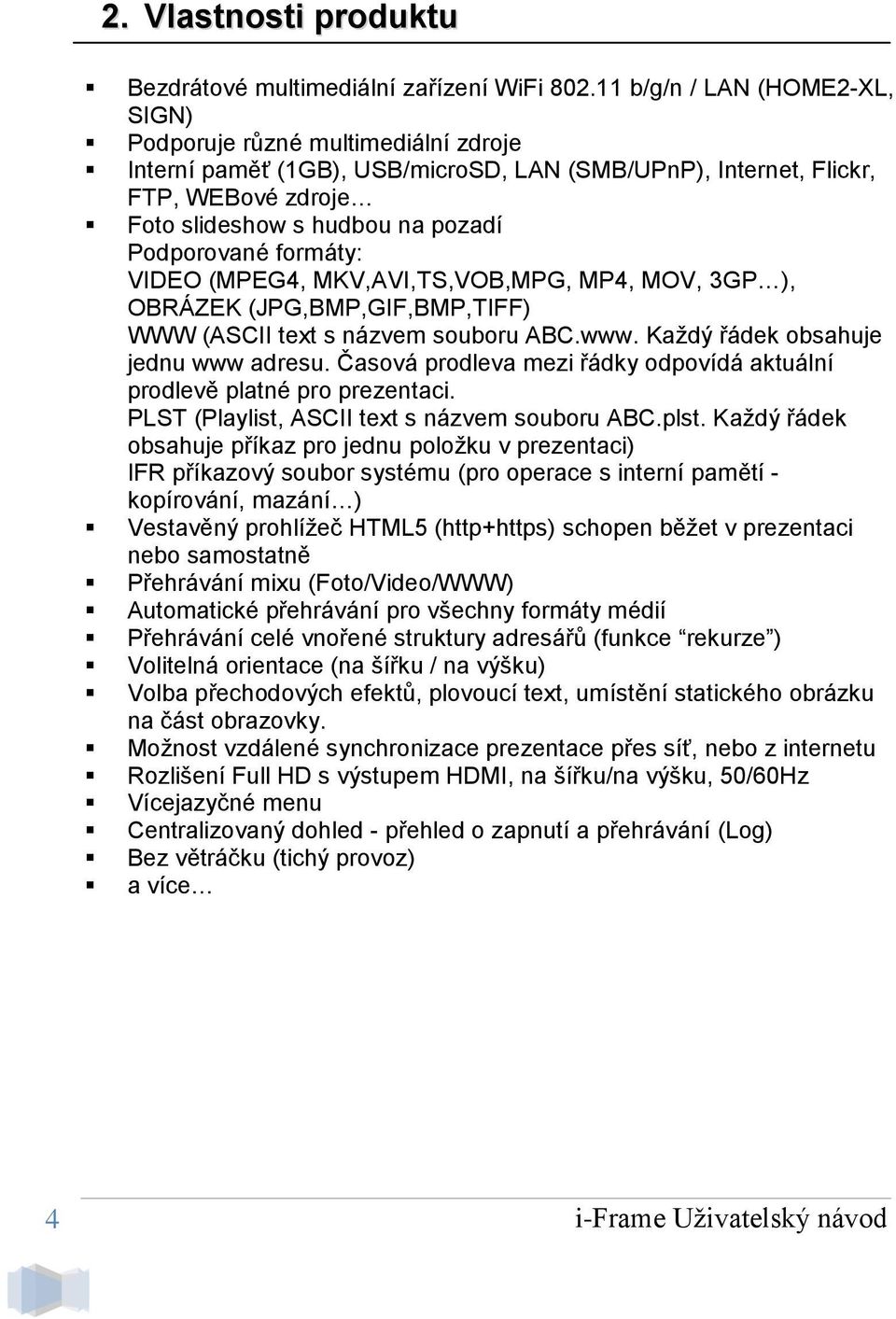 Podporované formáty: VIDEO (MPEG4, MKV,AVI,TS,VOB,MPG, MP4, MOV, 3GP ), OBRÁZEK (JPG,BMP,GIF,BMP,TIFF) WWW (ASCII text s názvem souboru ABC.www. Každý řádek obsahuje jednu www adresu.