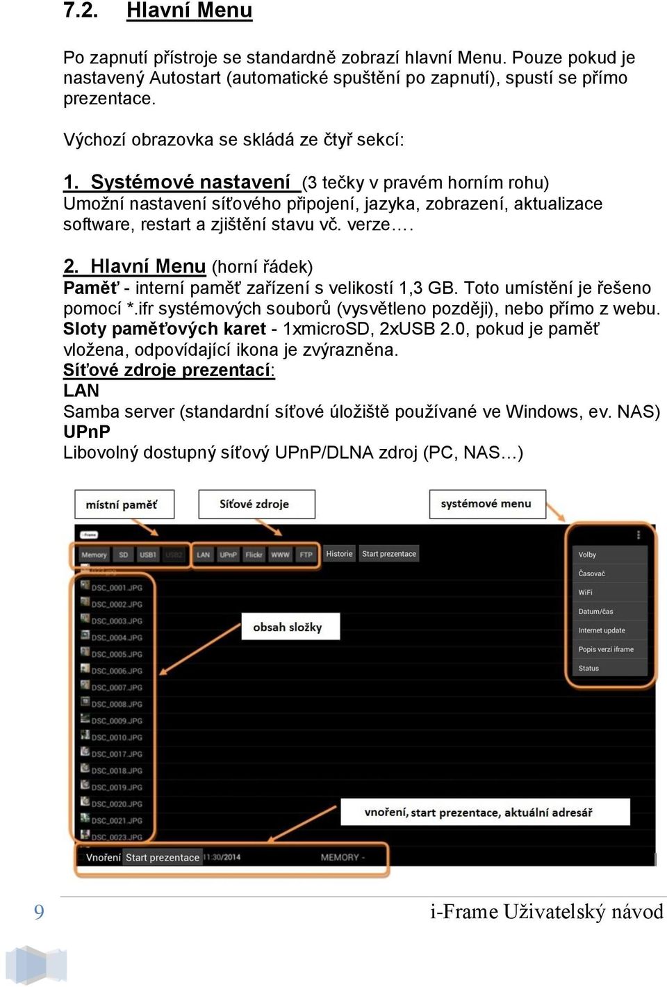 Systémové nastavení (3 tečky v pravém horním rohu) Umožní nastavení síťového připojení, jazyka, zobrazení, aktualizace software, restart a zjištění stavu vč. verze. 2.