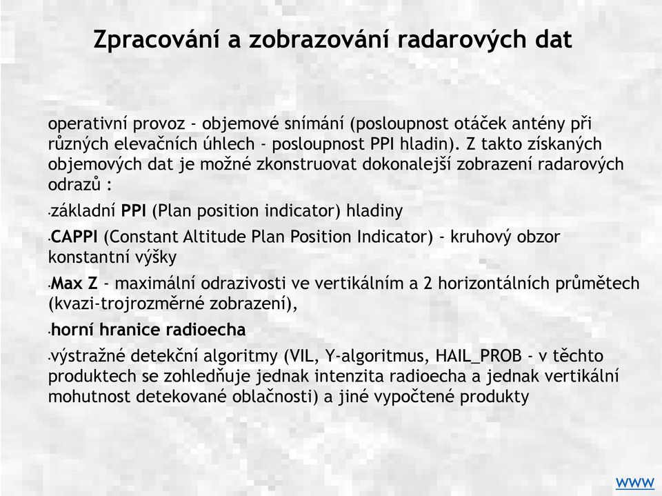 Position Indicator) - kruhový obzor konstantní výšky Max Z - maximální odrazivosti ve vertikálním a 2 horizontálních průmětech (kvazi-trojrozměrné zobrazení), horní hranice