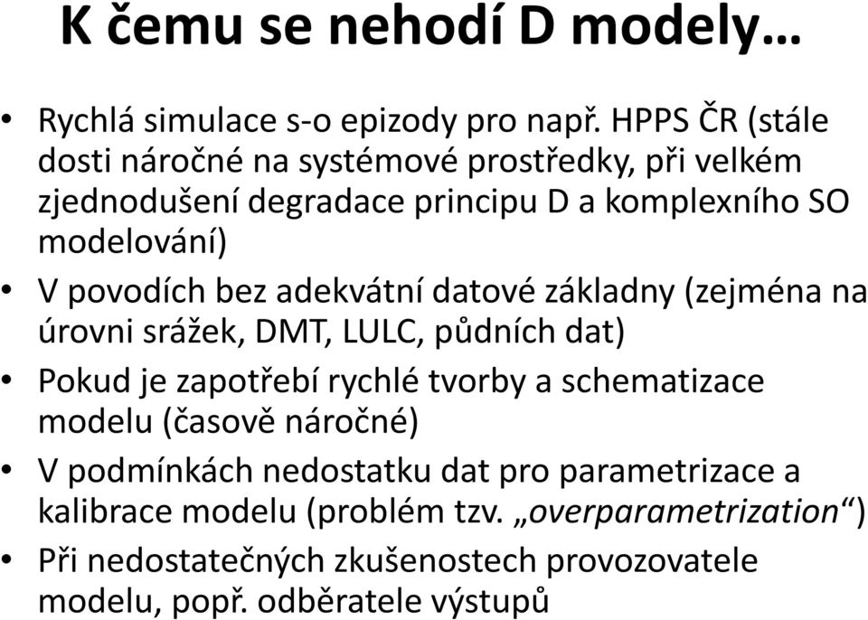 povodích bez adekvátní datové základny (zejména na úrovni srážek, DMT, LULC, půdních dat) Pokud je zapotřebí rychlé tvorby a