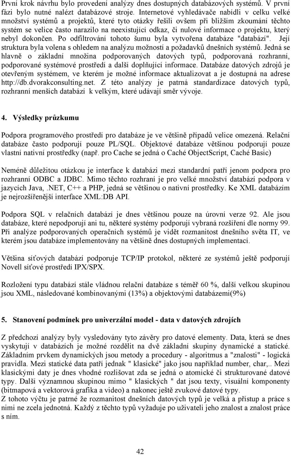 informace o projektu, který nebyl dokončen. Po odfiltrování tohoto šumu byla vytvořena databáze "databází". Její struktura byla volena s ohledem na analýzu možností a požadavků dnešních systémů.