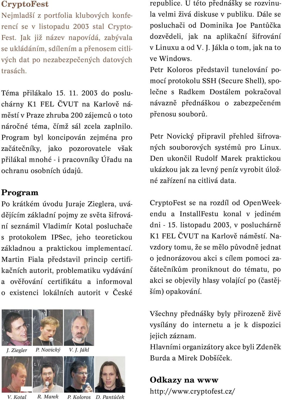 2003 do posluchárny K1 FEL ČVUT na Karlově náměstí v Praze zhruba 200 zájemců o toto náročné téma, čímž sál zcela zaplnilo.