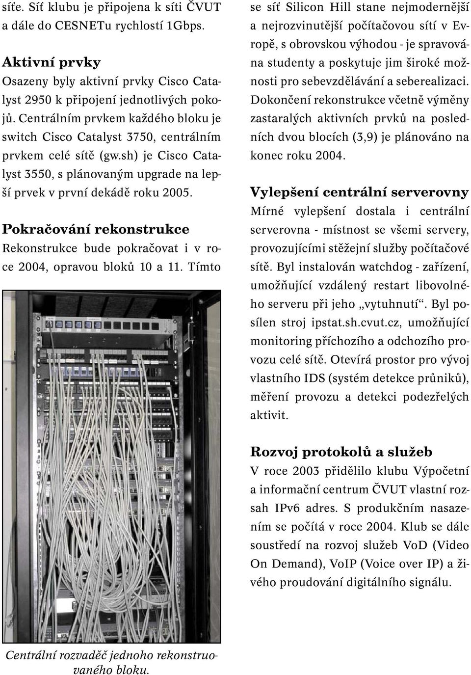 Pokračování rekonstrukce Rekonstrukce bude pokračovat i v roce 2004, opravou bloků 10 a 11.