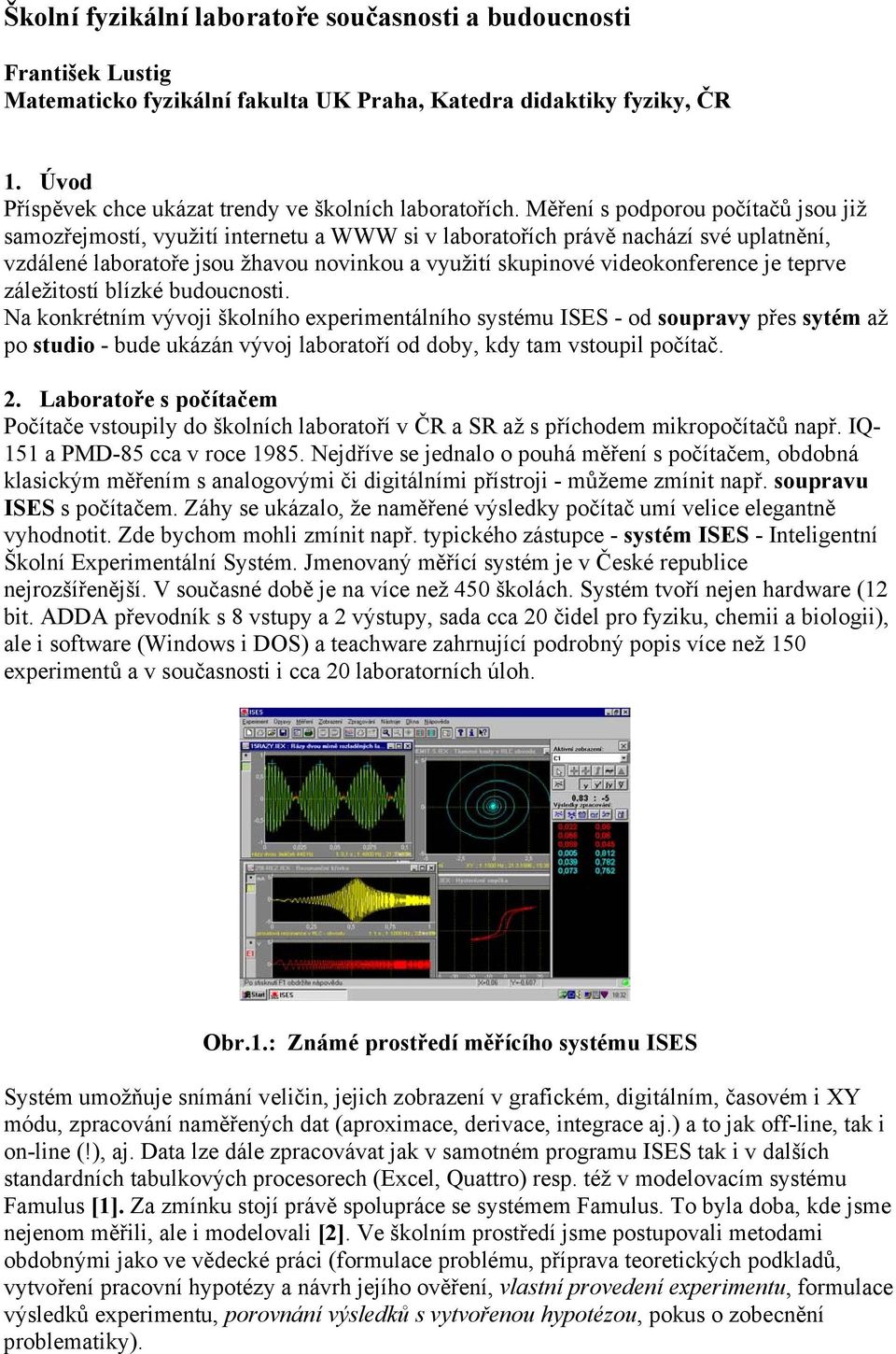 Měření s podporou počítačů jsou již samozřejmostí, využití internetu a WWW si v laboratořích právě nachází své uplatnění, vzdálené laboratoře jsou žhavou novinkou a využití skupinové videokonference