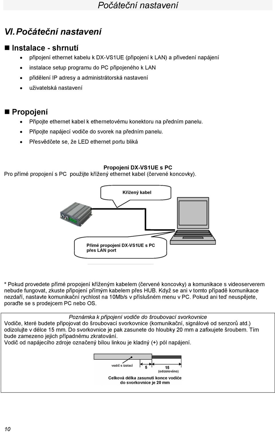 administrátorská nastavení uživatelská nastavení Propojení Připojte ethernet kabel k ethernetovému konektoru na předním panelu. Připojte napájecí vodiče do svorek na předním panelu.