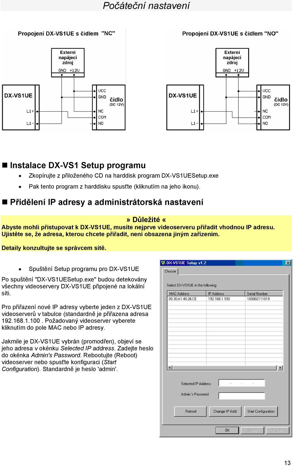 Ujistěte se, že adresa, kterou chcete přiřadit, není obsazena jiným zařízením. Detaily konzultujte se správcem sítě. Spuštění Setup programu pro DX-VS1UE Po spuštění "DX-VS1UESetup.