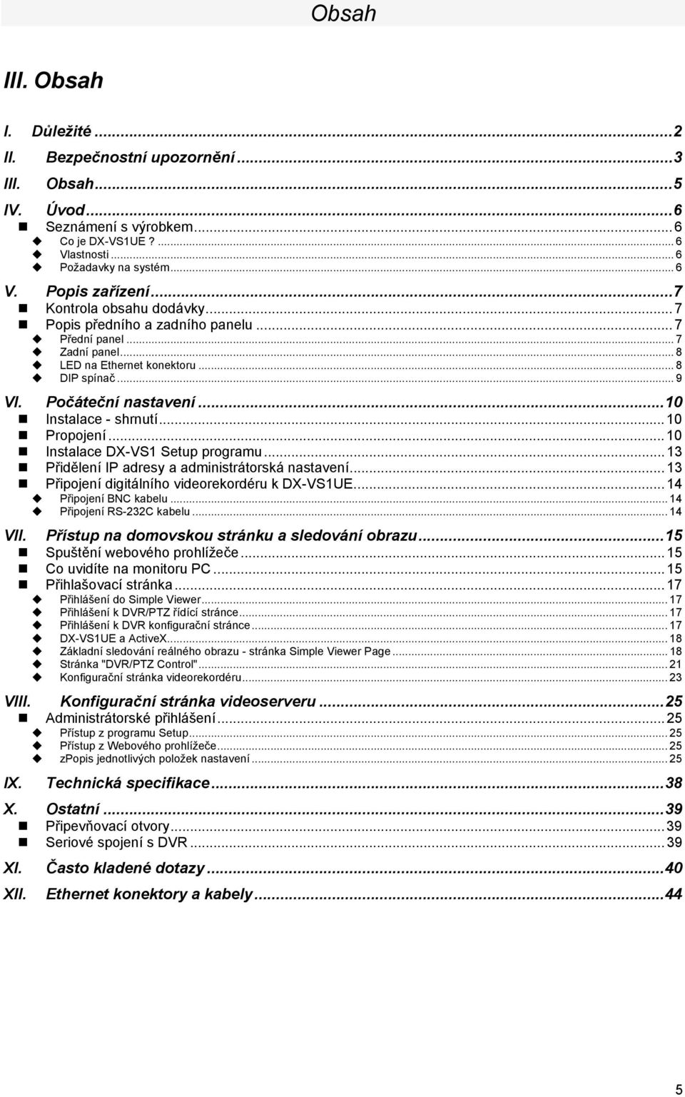 .. 10 Propojení... 10 Instalace DX-VS1 Setup programu... 13 Přidělení IP adresy a administrátorská nastavení... 13 Připojení digitálního videorekordéru k DX-VS1UE... 14 Připojení BNC kabelu.