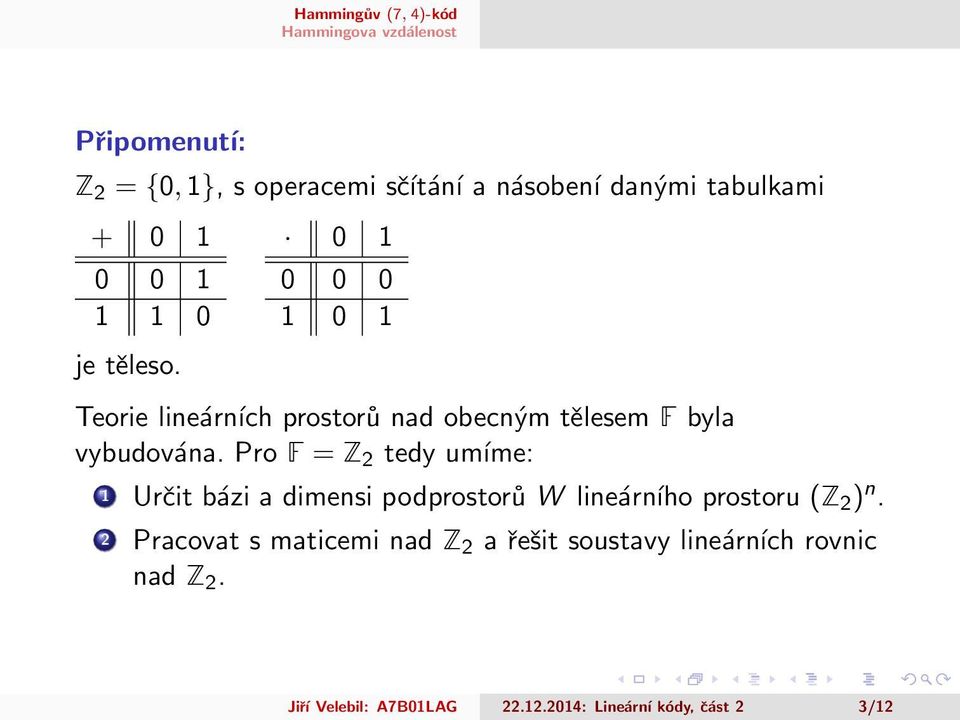 Pro F = Z 2 tedy umíme: 1 Určit bázi a dimensi podprostorů W lineárního prostoru (Z 2 ) n.