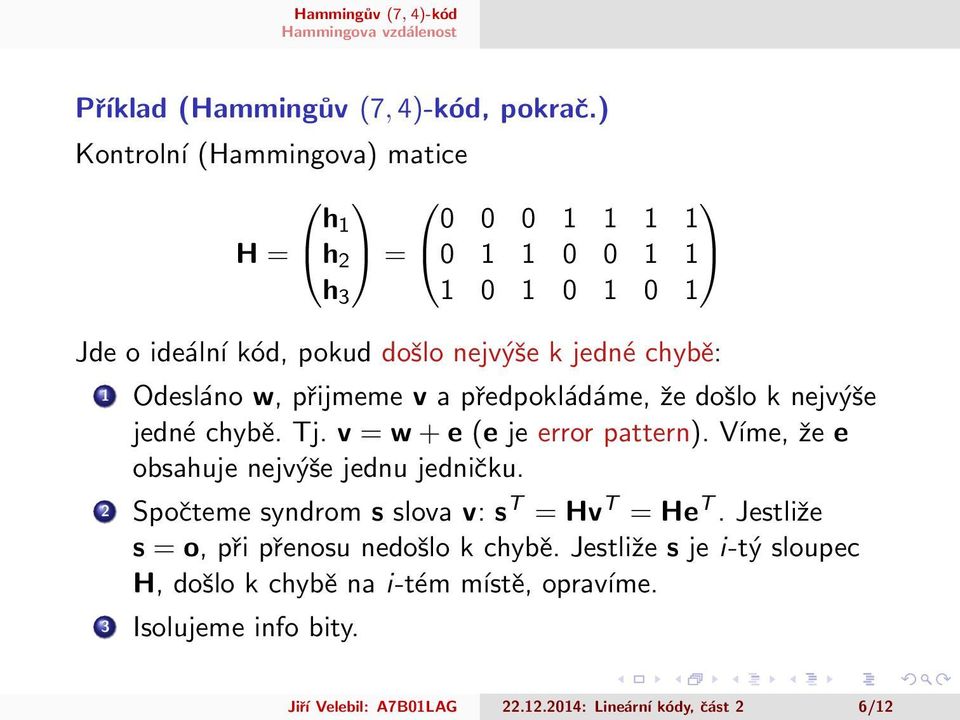 1 Odesláno w, přijmeme v a předpokládáme, že došlo k nejvýše jedné chybě. Tj. v = w + e (e je error pattern).