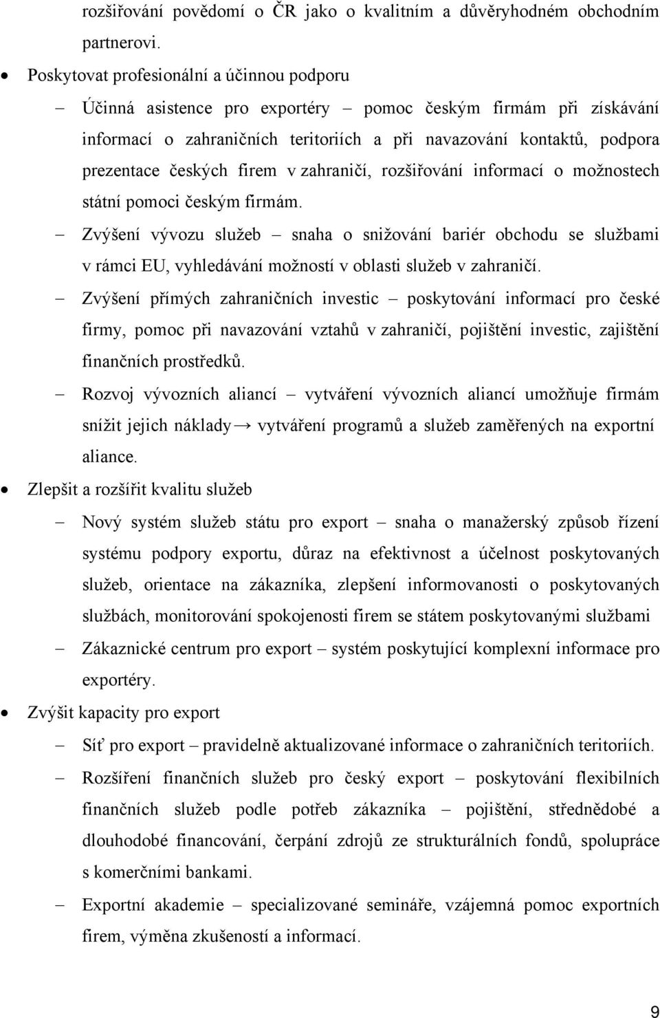 firem v zahraničí, rozšiřování informací o možnostech státní pomoci českým firmám.