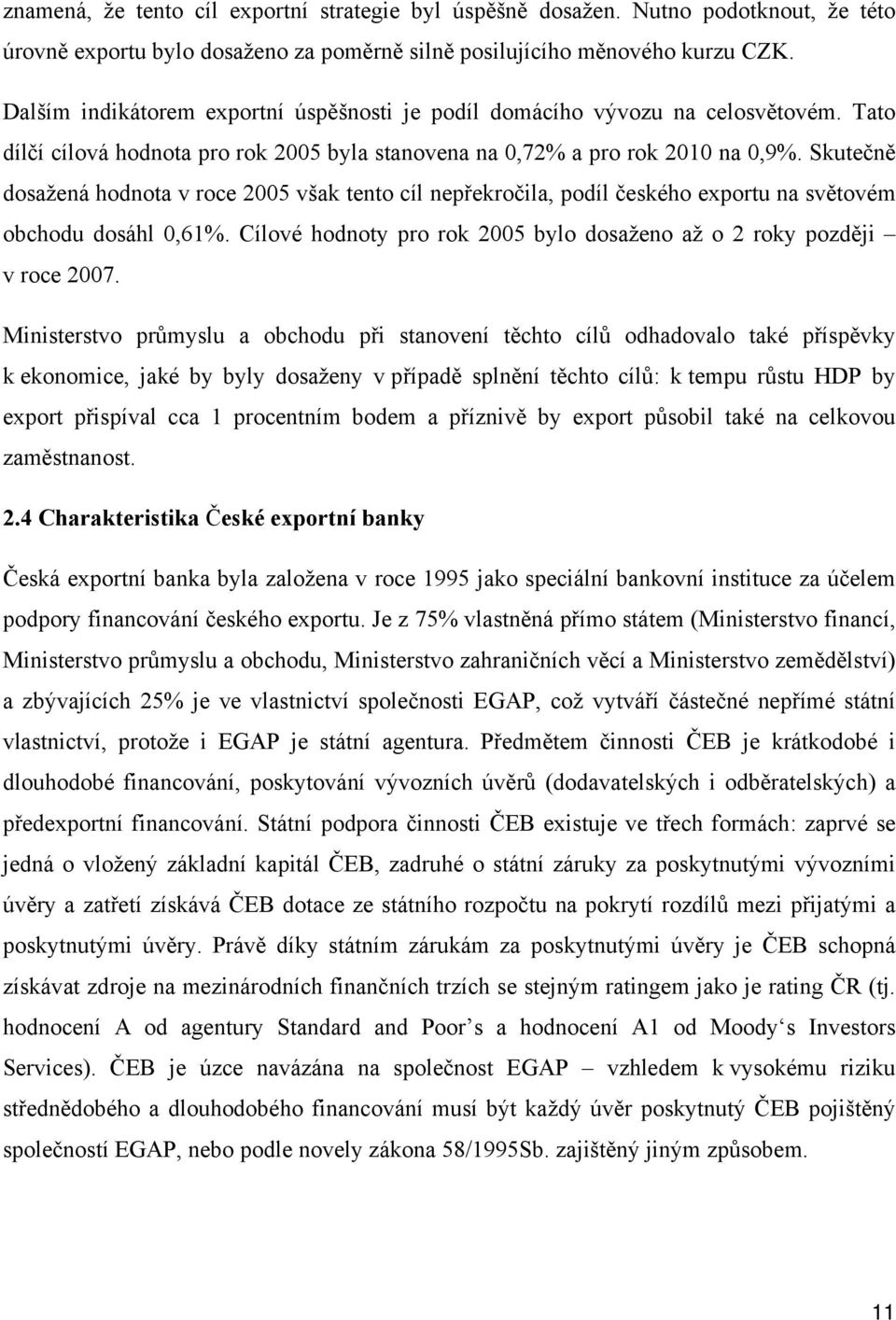 Skutečně dosažená hodnota v roce 2005 však tento cíl nepřekročila, podíl českého exportu na světovém obchodu dosáhl 0,61%. Cílové hodnoty pro rok 2005 bylo dosaženo až o 2 roky později v roce 2007.