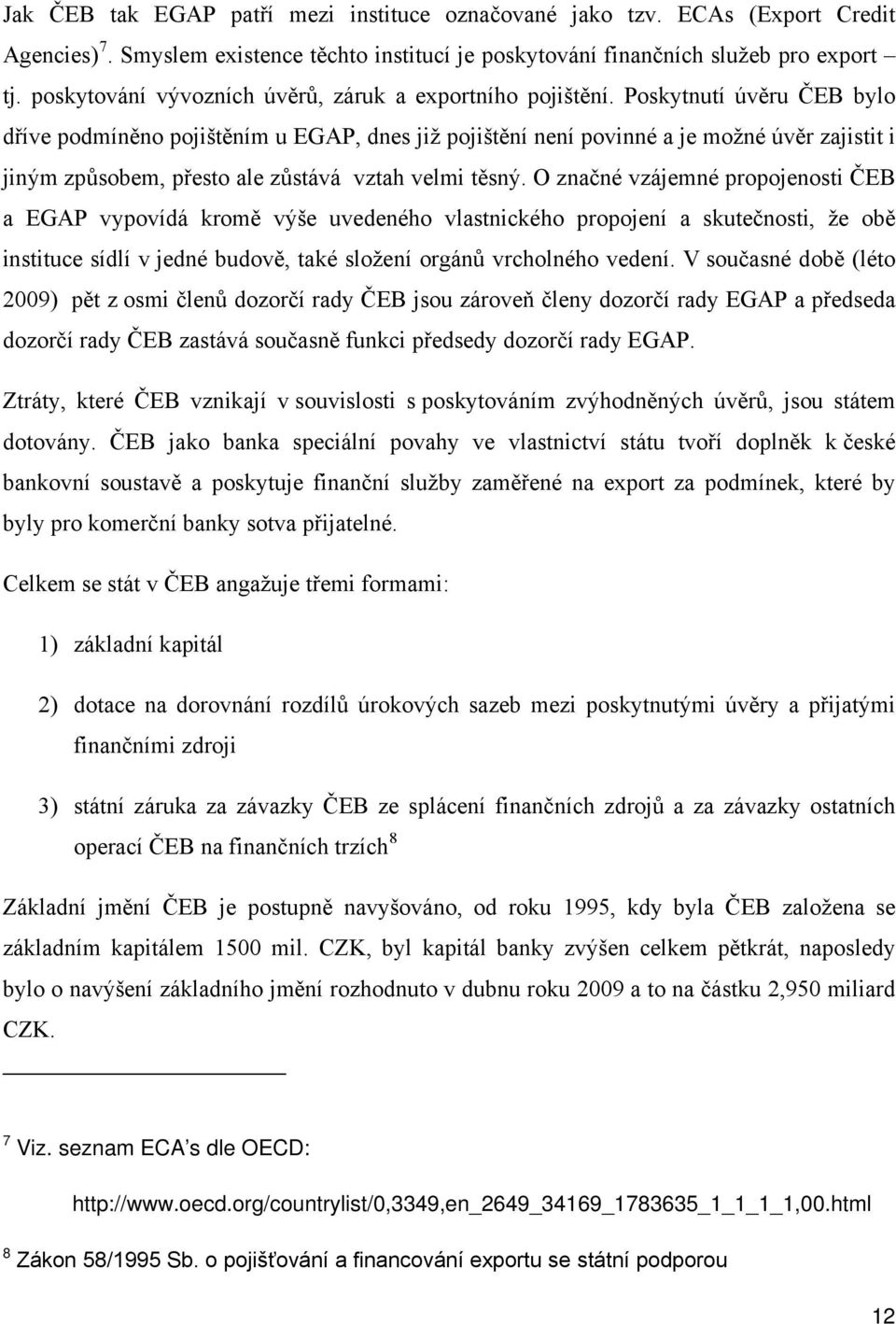 Poskytnutí úvěru ČEB bylo dříve podmíněno pojištěním u EGAP, dnes již pojištění není povinné a je možné úvěr zajistit i jiným způsobem, přesto ale zůstává vztah velmi těsný.