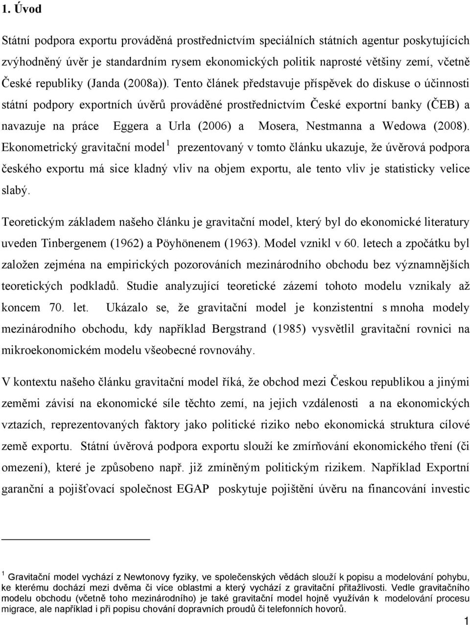 Tento článek představuje příspěvek do diskuse o účinnosti státní podpory exportních úvěrů prováděné prostřednictvím České exportní banky (ČEB) a navazuje na práce Eggera a Urla (2006) a Mosera,