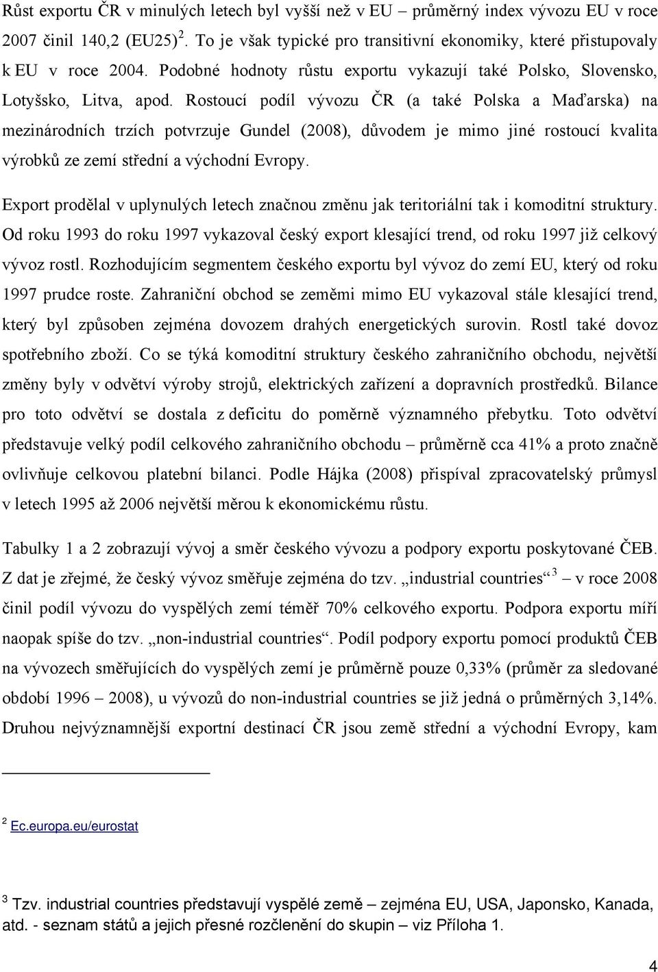 Rostoucí podíl vývozu ČR (a také Polska a Maďarska) na mezinárodních trzích potvrzuje Gundel (2008), důvodem je mimo jiné rostoucí kvalita výrobků ze zemí střední a východní Evropy.