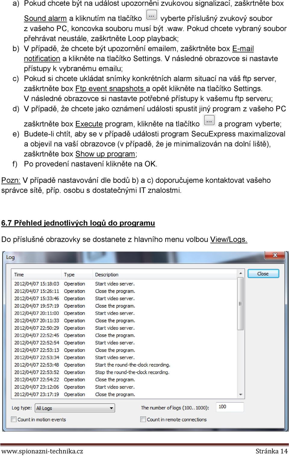 V následné obrazovce si nastavte přístupy k vybranému emailu; c) Pokud si chcete ukládat snímky konkrétních alarm situací na váš ftp server, zaškrtněte box Ftp event snapshots a opět klikněte na