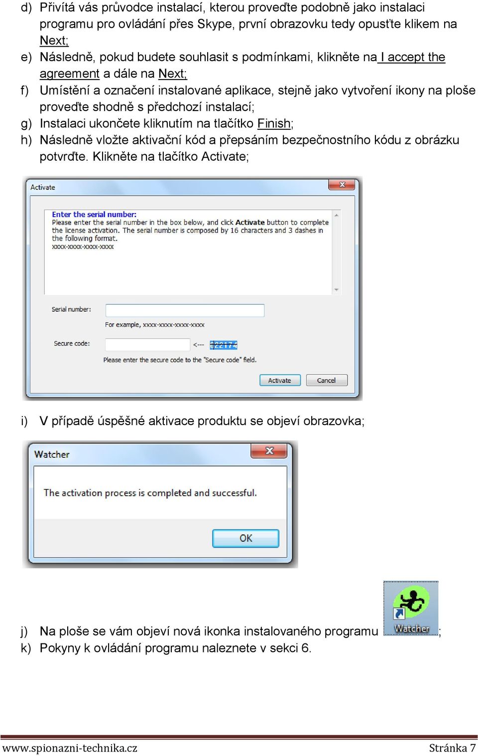 instalací; g) Instalaci ukončete kliknutím na tlačítko Finish; h) Následně vložte aktivační kód a přepsáním bezpečnostního kódu z obrázku potvrďte.