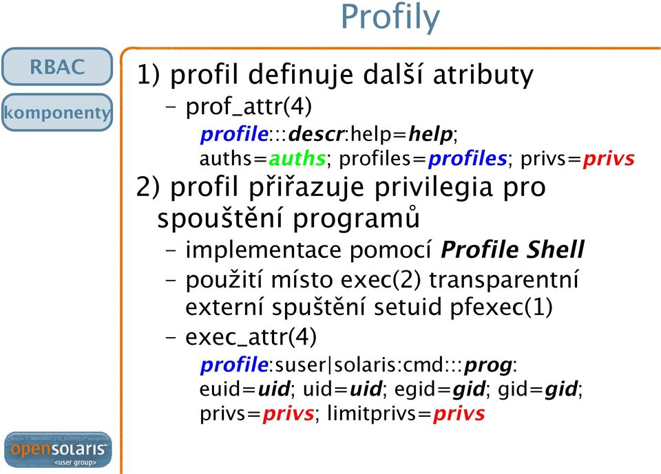 implementace pomocí Profile Shell použití místo exec(2) transparentní externí spuštění setuid pfexec(1)