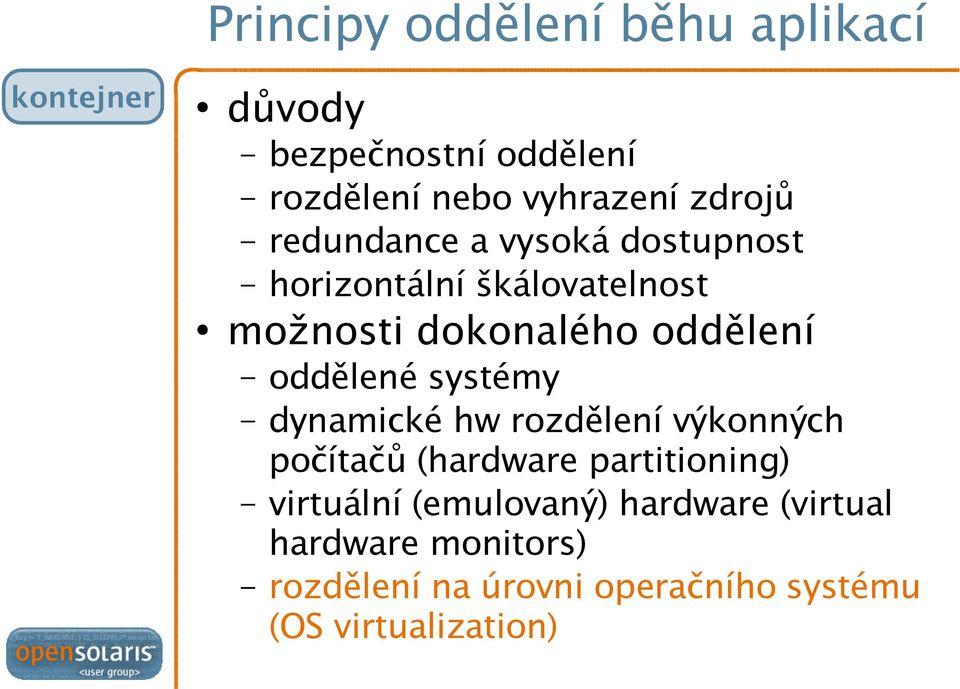oddělené systémy dynamické hw rozdělení výkonných počítačů (hardware partitioning) virtuální
