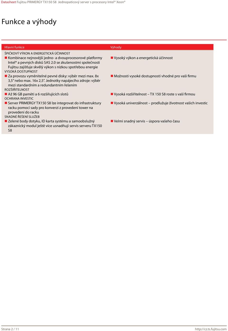 Jednotky napájecího zdroje: výběr mezi standardním a redundantním řešením Rozšiřitelnost Až 96 GB paměti a 6 rozšiřujících slotů Ochrana investic Server PRIMERGY TX150 S8 lze integrovat do