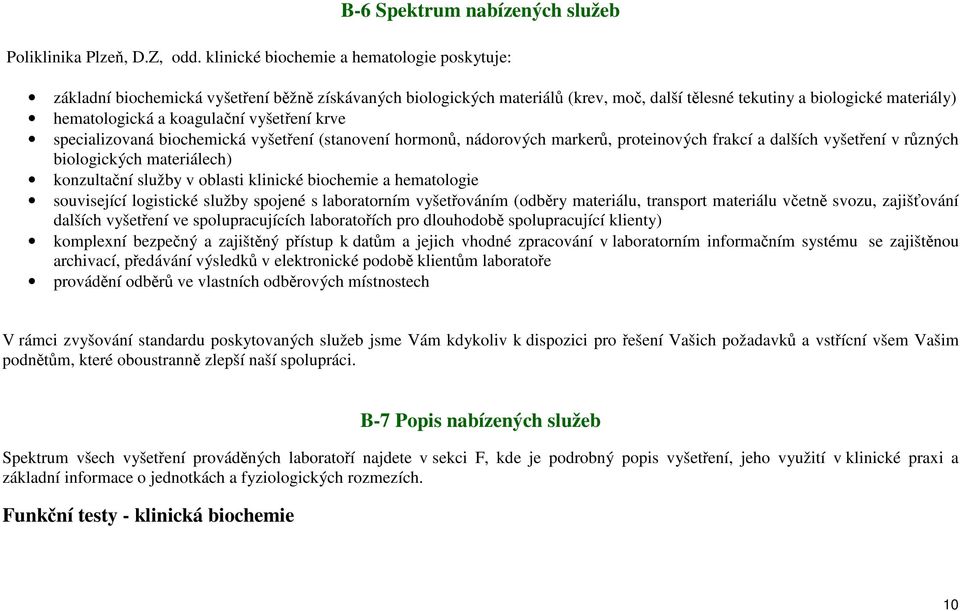 koagulační vyšetření krve specializovaná biochemická vyšetření (stanovení hormonů, nádorových markerů, proteinových frakcí a dalších vyšetření v různých biologických materiálech) konzultační služby v