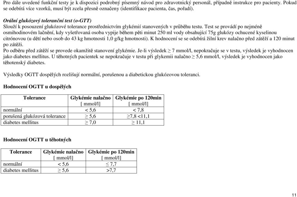 Orální glukózový toleranční test (o-gtt) Slouží k posouzení glukózové tolerance prostřednictvím glykémií stanovených v průběhu testu.