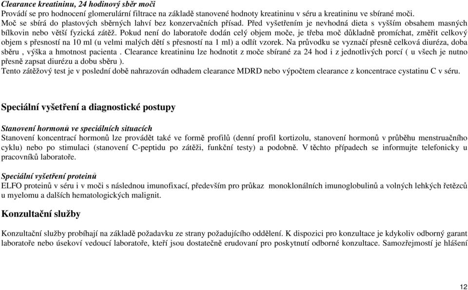 Pokud není do laboratoře dodán celý objem moče, je třeba moč důkladně promíchat, změřit celkový objem s přesností na 10 ml (u velmi malých dětí s přesností na 1 ml) a odlít vzorek.