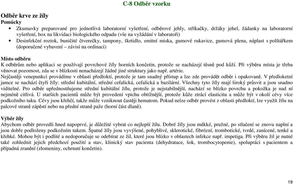 závisí na ordinaci) Místo odběru K odběrům nebo aplikaci se používají povrchové žíly horních končetin, protože se nacházejí těsně pod kůží.