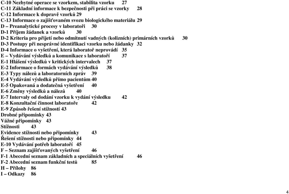 identifikaci vzorku nebo žádanky 32 D-4 Informace o vyšetření, která laboratoř neprovádí 35 E Vydávání výsledků a komunikace s laboratoří 37 E-1 Hlášení výsledků v kritických intervalech 37 E-2