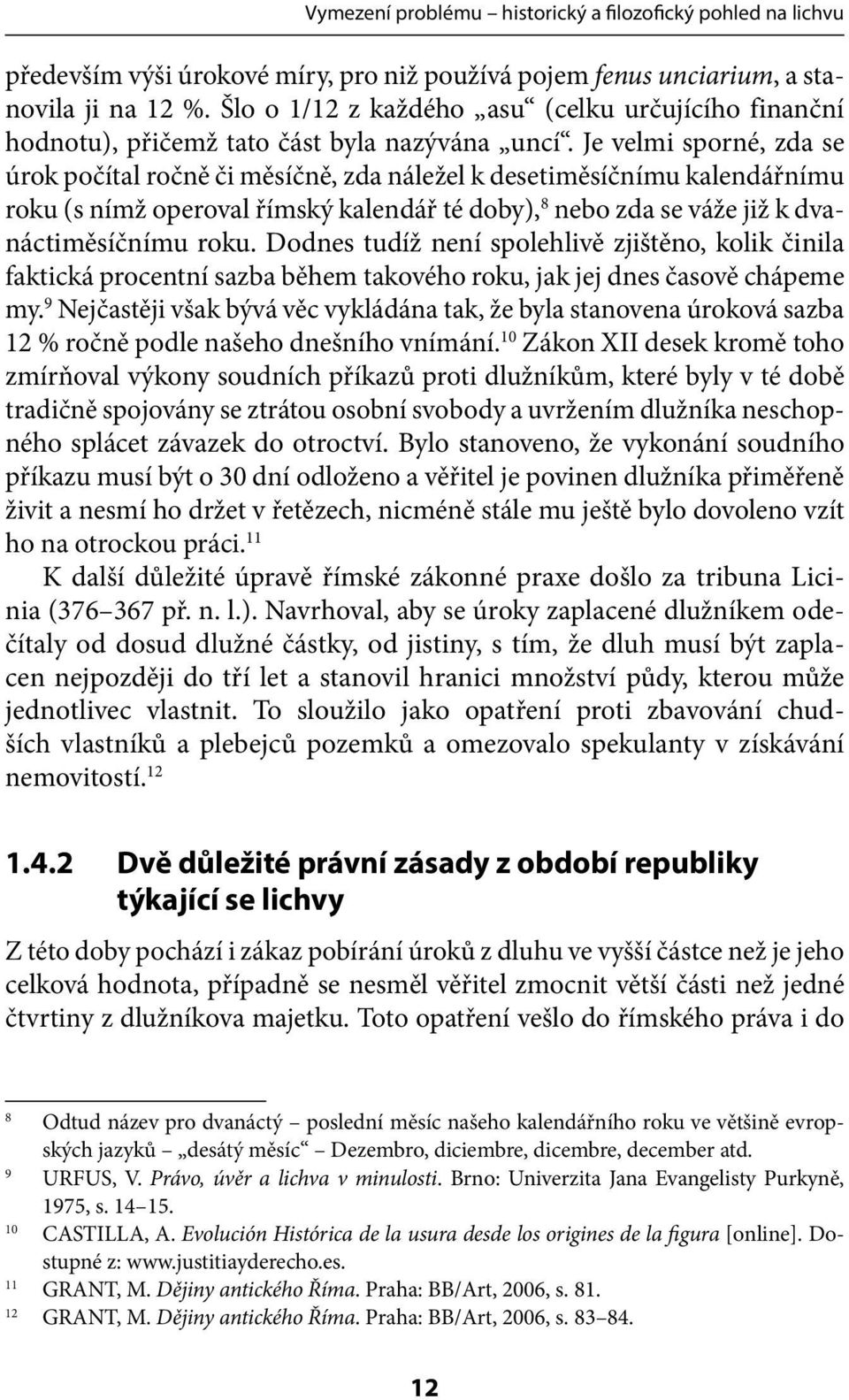 Je velmi sporné, zda se úrok počítal ročně či měsíčně, zda náležel k desetiměsíčnímu kalendářnímu roku (s nímž operoval římský kalendář té doby), 8 nebo zda se váže již k dvanáctiměsíčnímu roku.