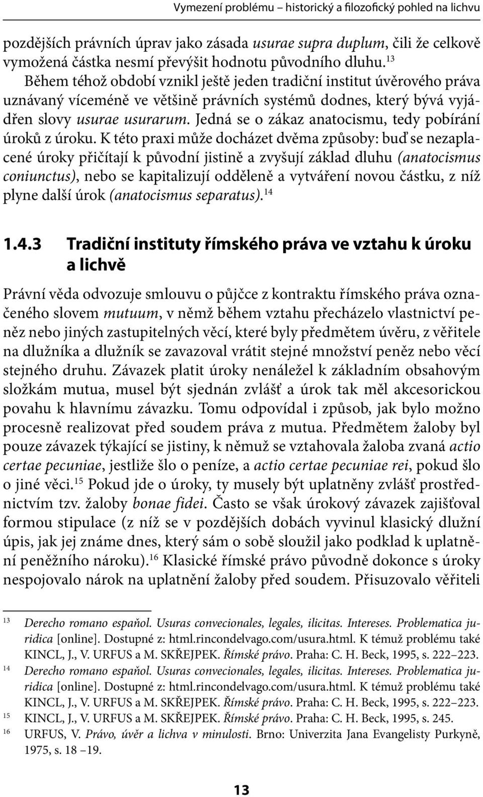 Jedná se o zákaz anatocismu, tedy pobírání úroků z úroku.