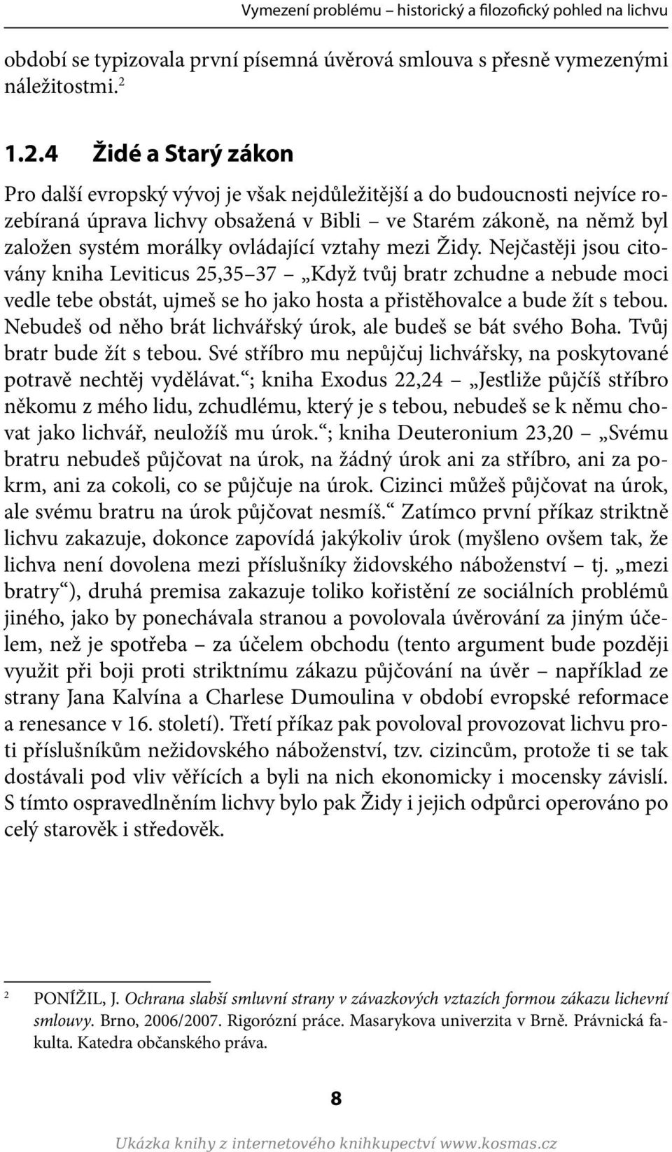 ovládající vztahy mezi Židy. Nejčastěji jsou citovány kniha Leviticus 25,35 37 Když tvůj bratr zchudne a nebude moci vedle tebe obstát, ujmeš se ho jako hosta a přistěhovalce a bude žít s tebou.