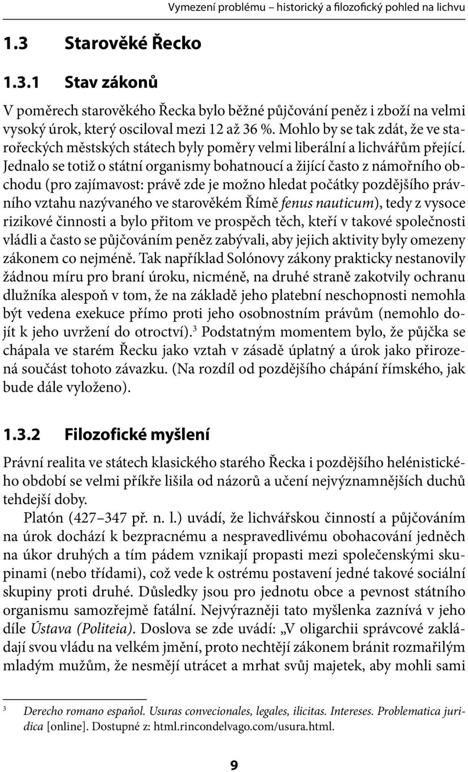 Jednalo se totiž o státní organismy bohatnoucí a žijící často z námořního obchodu (pro zajímavost: právě zde je možno hledat počátky pozdějšího právního vztahu nazývaného ve starověkém Římě fenus