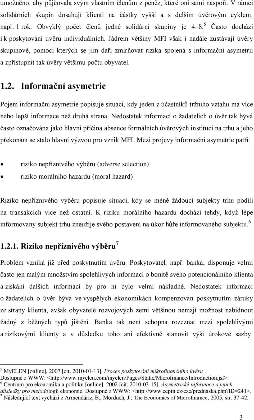 Jádrem většiny MFI však i nadále zůstávají úvěry skupinové, pomocí kterých se jim daří zmírňovat rizika spojená s informační asymetrií a zpřístupnit tak úvěry většímu počtu obyvatel. 1.2.