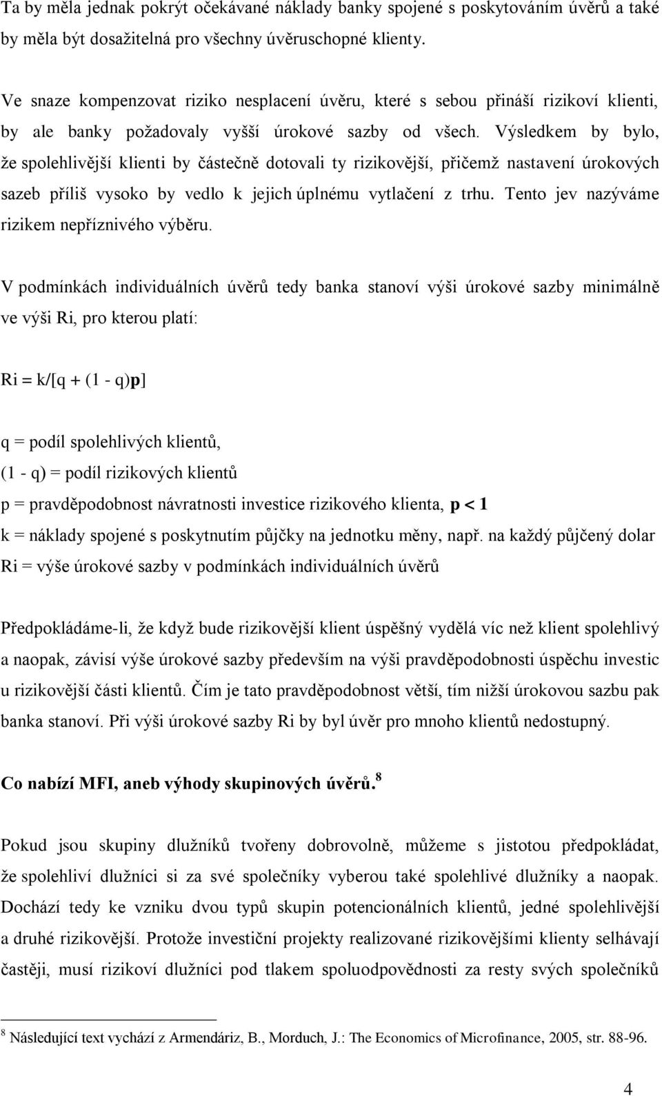 Výsledkem by bylo, že spolehlivější klienti by částečně dotovali ty rizikovější, přičemž nastavení úrokových sazeb příliš vysoko by vedlo k jejich úplnému vytlačení z trhu.